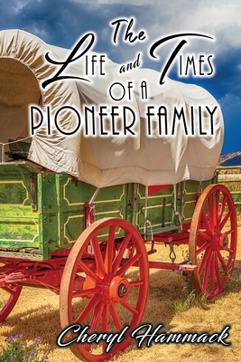 Coperta cărții 'The Life and Times of a Pioneer Family - Cheryl Hammack'
