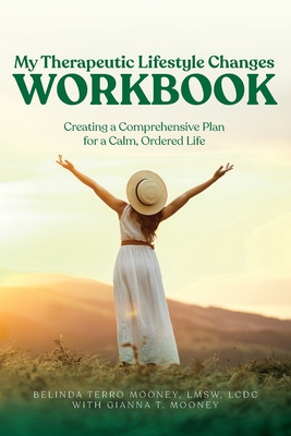 My Therapeutic Lifestyle Changes Workbook: Creating a Comprehensive Plan for a Calm, Ordered Life - Belinda Terro Mooney