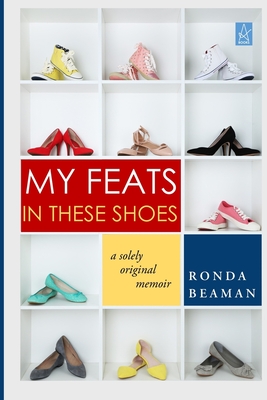 My Feats in These Shoes: A Solely Original Memoir - Ronda Beaman