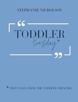 Toddler Tuesday: True Tales from the Toddler Trenches - Stephanie Nicholson