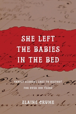 She Left the Babies in the Bed: Family Scandal Lost to History for Over 100 Years - Elaine Crume