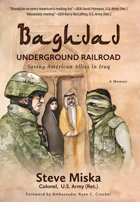 Baghdad Underground Railroad: Saving American Allies in Iraq - Steve Miska