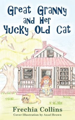 Great Granny and Her Yucky Old Cat - Frechia Collins