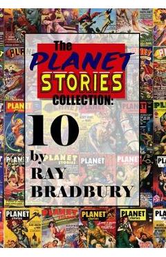 Coperta cărții 'The Planet Stories Collection: Ten by Ray Bradbury - Ray D. Bradbury'