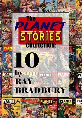 The Planet Stories Collection: Ten by Ray Bradbury - Ray D. Bradbury