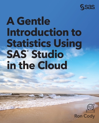 A Gentle Introduction to Statistics Using SAS Studio in the Cloud - Ron Cody