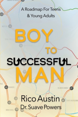 Boy To Successful Man: A Roadmap for Teens & Young Adults - Rico Austin