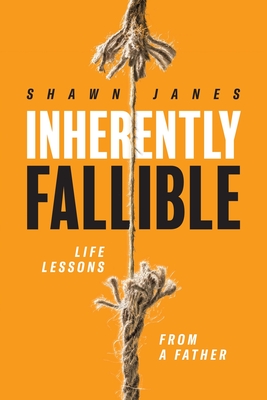 Inherently Fallible: Life Lessons From A Father - Shawn Janes