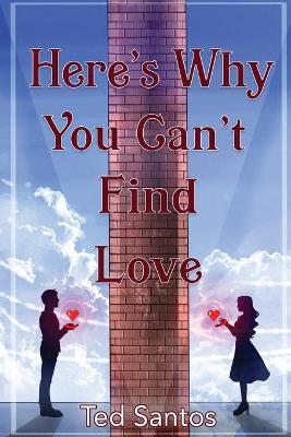 Here's Why You Can't Find Love - Ted Santos
