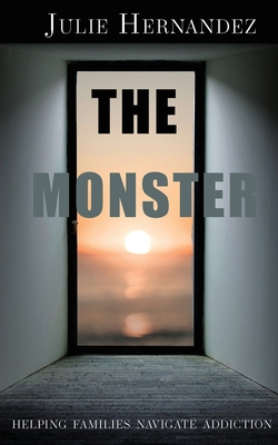 The Monster: Helping Families Navigate Addiction - Julie Hernandez