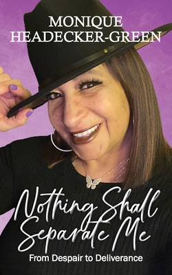 Nothing Shall Separate Me: From Despair to Deliverance - Monique Headecker-green