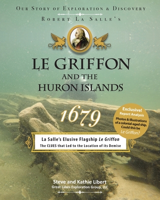 Le Griffon and the Huron Islands - 1679: Our Story of Exploration & Discovery - Steve And Kathie Libert