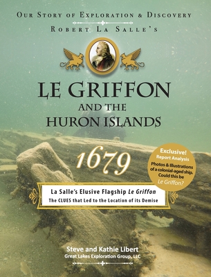 Le Griffon and the Huron Islands - 1679: Our Story of Exploration and Discovery - Steve And Kathie Libert