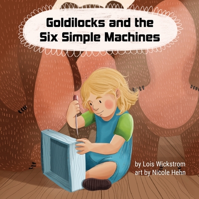 Goldilocks and the Six Simple Machines - Lois J. Wickstrom