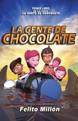 La Gente De Chocolate: Una Deliciosa Aventura - Felito Millon