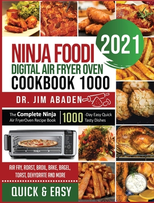 Ninja Foodi Digital Air Fryer Oven Cookbook 1000: The Complete Ninja Air Fryer Oven Recipe Book1000-Day Easy Quick Tasty Dishes Air Fry, Roast, Broil, - Jim Abaden