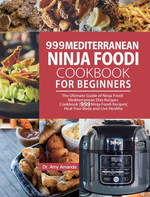 999 Mediterranean Ninja Foodi Cookbook for Beginners: The Ultimate Guide of Ninja Foodi Mediterranean Diet Recipes Cookbook999 Ninja Foodi RecipesHeal - Amy Amanda