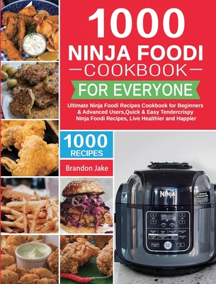 1000 Ninja Foodi Cookbook for Everyone: Ultimate Ninja Foodi Recipes Cookbook for Beginners & Advanced Users，Quick & Easy Tendercrispy Ninja Fo - Brandon Jake