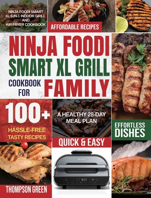 Ninja Foodi Smart XL Grill Cookbook for Family: Ninja Foodi Smart XL 6-in-1 Indoor Grill and Air Fryer Cookbook100+ Hassle-free Tasty Recipes A Health - Thompson Green