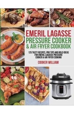 Coperta cărții 'Emeril Lagasse Pressure Cooker & Air Fryer Cookbook: 125 Tasty Recipes, Pro Tips and Bold Ideas for Emeril Lagasse'