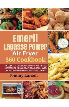 Coperta cărții 'EMERIL LAGASSE POWER AIR FRYER 360 Cookbook: The Complete Guide Recipe Book to Air Fry, Bake, Rotisserie, Dehydrate,'
