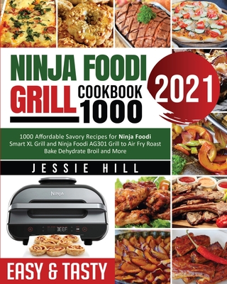 Ninja Foodi Grill cookbook 1000: 1000 Affordable Savory Recipes for Ninja Foodi Smart XL Grill and Ninja Foodi AG301 Grill to Air Fry Roast Bake Dehyd - Jessie Hill