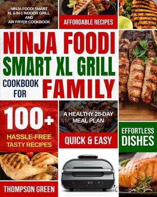 Ninja Foodi Smart XL Grill Cookbook for Family: Ninja Foodi Smart XL 6-in-1 Indoor Grill and Air Fryer Cookbook-100+ Hassle-free Tasty Recipes- A Heal - Thompson Green