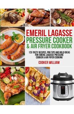 Coperta cărții 'Emeril Lagasse Pressure Cooker & Air Fryer Cookbook: 125 Tasty Recipes, Pro Tips and Bold Ideas for Emeril Lagasse'