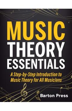 Music Theory Essentials: A Step-by-Step Introduction to Music Theory for All Musicians - Barton Press