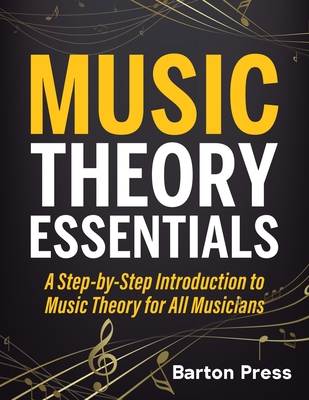 Music Theory Essentials: A Step-by-Step Introduction to Music Theory for All Musicians - Barton Press