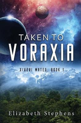 Taken to Voraxia: a SciFi Alien Romance (Xiveri Mates Book 1) - Elizabeth Stephens