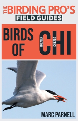 Birds of Greater Chicago (The Birding Pro's Field Guides) - Marc Parnell