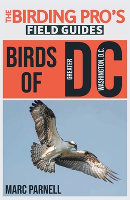 Birds of Greater Washington, D.C. (The Birding Pro's Field Guides) - Marc Parnell