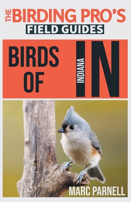 Birds of Indiana (The Birding Pro's Field Guides) - Marc Parnell