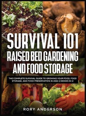 Survival 101 Raised Bed Gardening and Food Storage: The Complete Survival Guide to Growing Your Food, Food Storage, and Food Preservation in 2021 (2 B - Rory Anderson