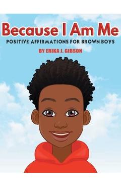 Coperta cărții 'Because I am Me: Positive Affirmations for Brown Boys - Erika J. Gibson'