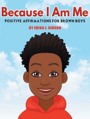 Because I am Me: Positive Affirmations for Brown Boys - Erika J. Gibson