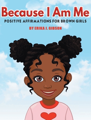 Because I am Me: Positive Affirmations for Brown Girls - Erika J. Gibson
