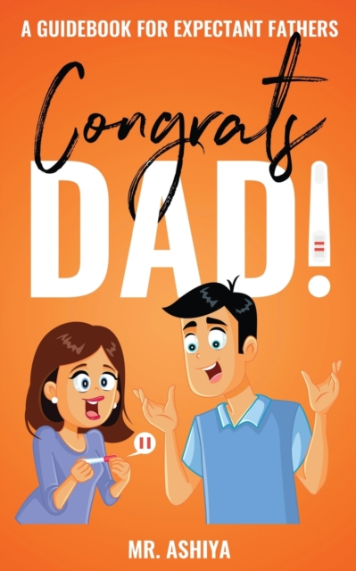 Congrats Dad!: A Guidebook For Expectant Fathers - Ashiya