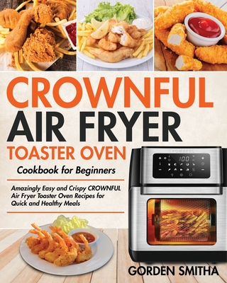 CROWNFUL Air Fryer Toaster Oven Cookbook for Beginners - Gorden Smitha