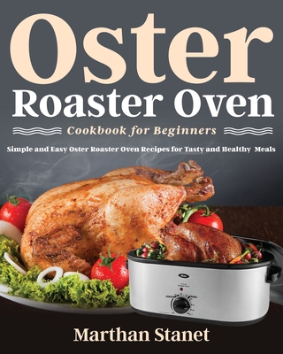 Oster Roaster Oven Cookbook for Beginners - Marthan Stanet