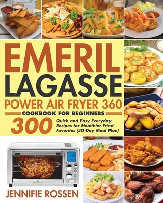 Emeril Lagasse Power Air Fryer 360 Cookbook for Beginners - Jennifie Rossen