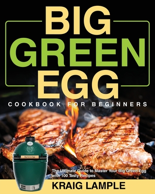 Big Green Egg Cookbook for Beginners - Kraig Lample