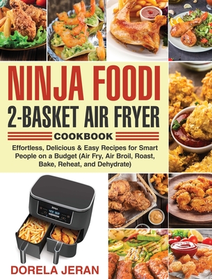 Ninja Foodi 2-Basket Air Fryer Cookbook: Effortless, Delicious & Easy Recipes for Smart People on a Budget (Air Fry, Air Broil, Roast, Bake, Reheat, a - Dorela Jeran