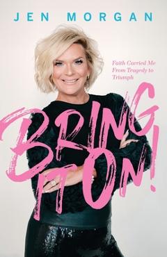 Coperta cărții 'Bring it On: Faith Carried Me From Tragedy to Triumph - Jen Morgan'