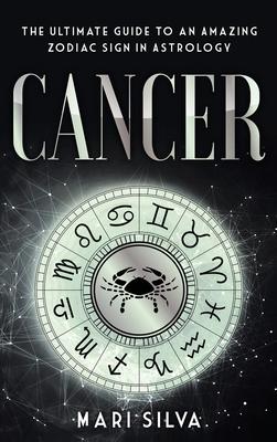 Cancer: The Ultimate Guide to an Amazing Zodiac Sign in Astrology - Mari Silva