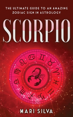 Scorpio: The Ultimate Guide to an Amazing Zodiac Sign in Astrology - Mari Silva
