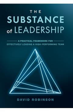 Coperta cărții 'The Substance of Leadership: A Practical Framework for Effectively Leading a High-Performing Team - David Robinson'