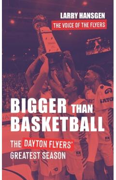 Coperta cărții 'Bigger Than Basketball: The Dayton Flyers' Greatest Season - Larry Hansgen'