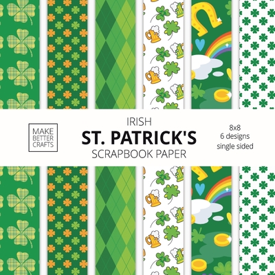 Irish St. Patrick's Scrapbook Paper: 8x8 St. Paddy's Day Designer Paper for Decorative Art, DIY Projects, Homemade Crafts, Cute Art Ideas For Any Craf - Make Better Crafts